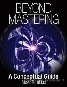 Beyond Mastering, a Conceptual Guide